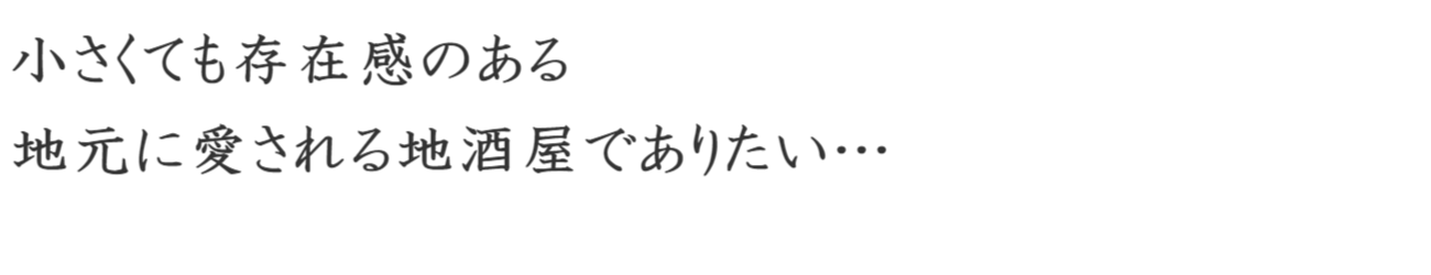 小さくても存在感のある、地元に愛される地酒屋でありたい